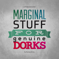 Marginal Stuff for Genuine Dorks